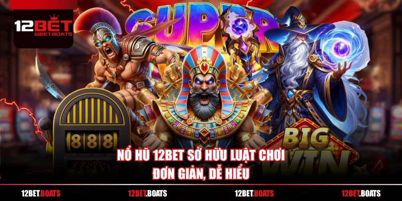 Nổ Hũ 12BET sở hữu luật chơi đơn giản, dễ hiểu